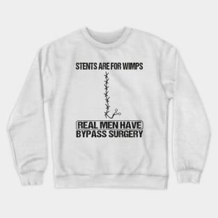 Stents Are For Wimps Real Men Have Bypass Open Heart Surgery Crewneck Sweatshirt